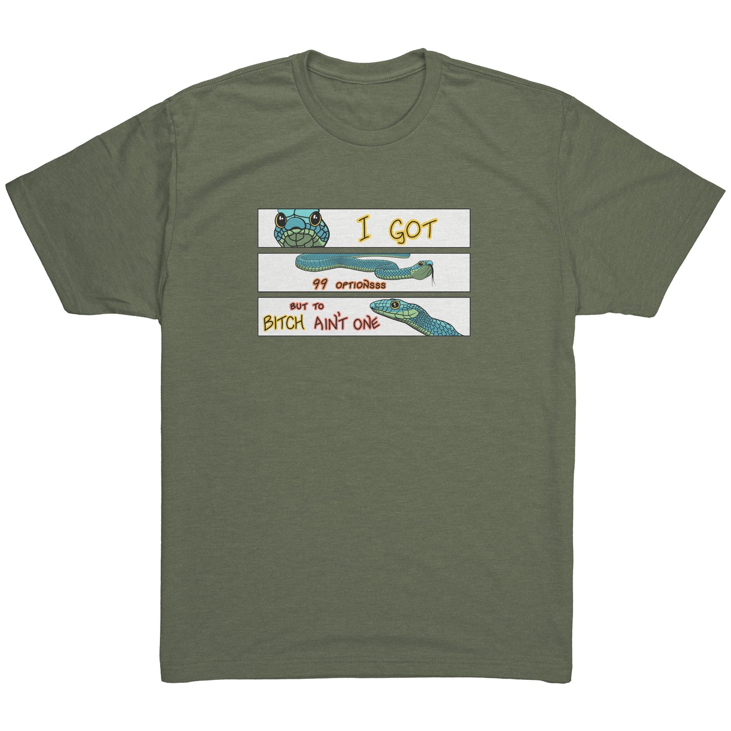 Military Green Next Level Men's Triblend shirt with short sleeves, a set-in 1x1 baby rib collar made with 50/25/25 blend of polyester/combed ring spun cotton/rayon fabric with three images of a cartoon snake in comic strip form with the lettered phrase: I got 99 options but to bitch ain't one. The snake is various shades of blue and green. The background of the snake is solid white. The tee comes in sizes small, medium, large, extra large, 2XL, and 3XL.